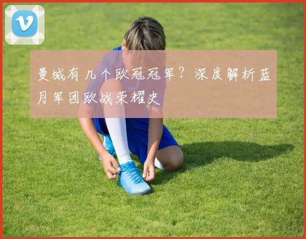 曼城有几个欧冠冠军？深度解析蓝月军团欧战荣耀史